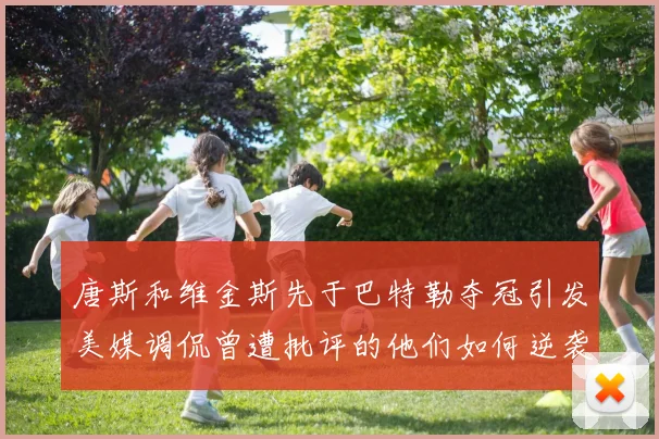 唐斯和维金斯先于巴特勒夺冠引发美媒调侃曾遭批评的他们如何逆袭