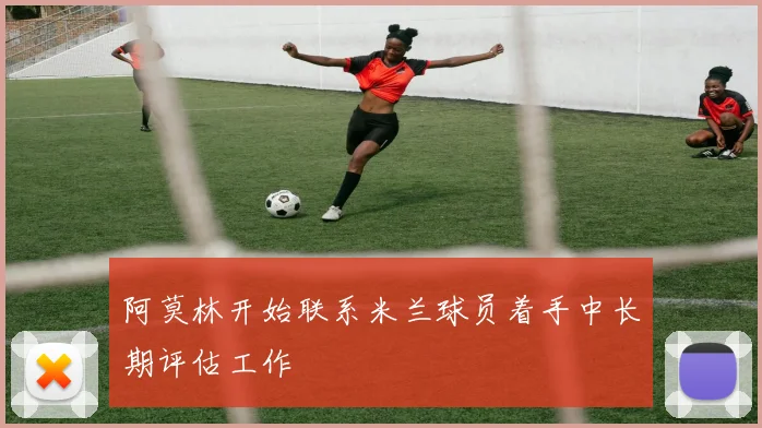 阿莫林开始联系米兰球员着手中长期评估工作