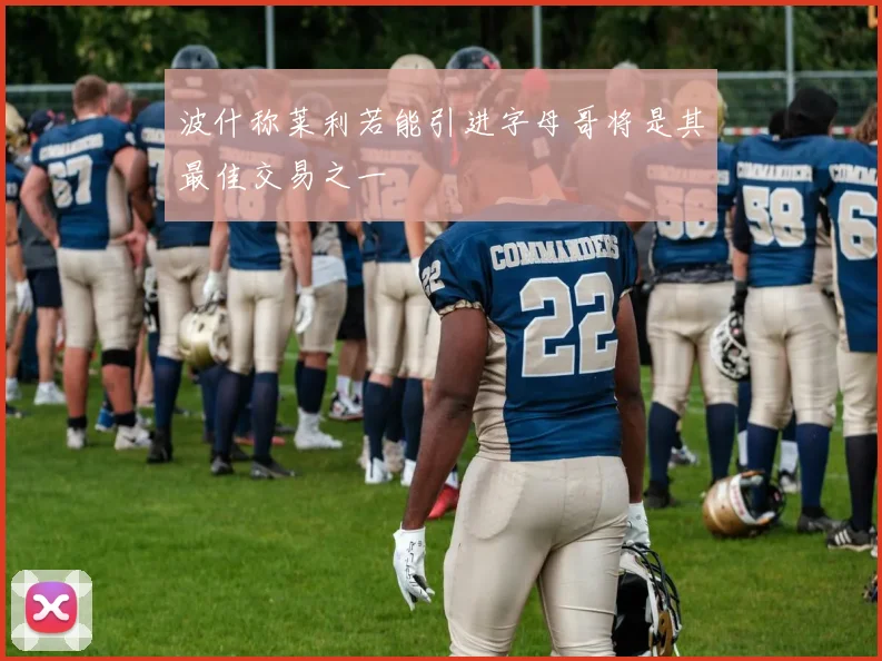 波什称莱利若能引进字母哥将是其最佳交易之一
