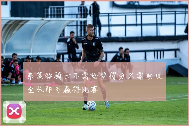 弗莱称骑士不需哈登得分只需助攻全队即可赢得比赛