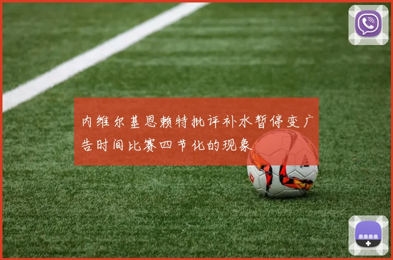 内维尔基恩赖特批评补水暂停变广告时间比赛四节化的现象